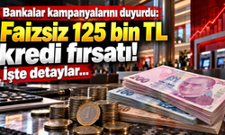 Bankalar kampanyalarını duyurdu: Faizsiz 125 bin TL kredi fırsatı! İşte detaylar...