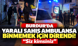 Burdur’da yaralı şahıs ambulansa binmemek için direndi! "Siz kimsiniz"
