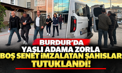 Burdur’da yaşlı adama zorla boş senet imzalatan şahıslar tutuklandı!
