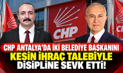 CHP Antalya’da iki belediye başkanını kesin ihraç talebiyle disipline sevk etti!