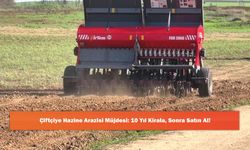Çiftçiye Hazine Arazisi Müjdesi: 10 Yıl Kirala, Sonra Satın Al!