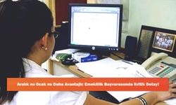 Aralık mı Ocak mı Daha Avantajlı: Emeklilik Başvurusunda Kritik Detay!