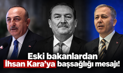 Eski bakanlardan İhsan Kara'ya başsağlığı mesajı!