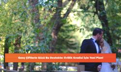 Genç Çiftlerin Gözü Bu Destekte: Evlilik Kredisi İçin Yeni Plan!