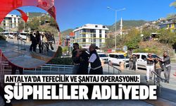 Antalya'da tefecilik ve şantaj operasyonu: Şüpheliler adliyede