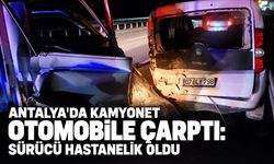 Antalya'da kamyonet otomobile çarptı: Sürücü hastanelik oldu