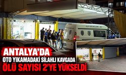 Antalya’da oto yıkamadaki silahlı kavgada ölü sayısı 2’ye yükseldi