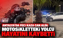 Antalya’da feci kaza can aldı: Motosikletteki yolcu hayatını kaybetti