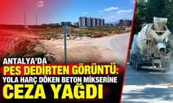 Antalya'da pes dedirten görüntü: Yola harç döken beton mikserine ceza yağdı