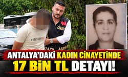 Antalya’daki kadın cinayetinde 17 bin TL detayı!
