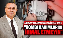 Antalya’da uzmanından kış öncesi uyarı: "Kombi bakımlarını ihmal etmeyin"