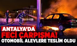 Antalya’da feci çarpışma! Otomobil alevlere teslim oldu