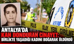 Antalya’da kan donduran cinayet: Birlikte yaşadığı kadını boğarak öldürdü