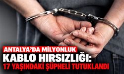 Antalya’da milyonluk kablo hırsızlığı: 17 yaşındaki şüpheli tutuklandı