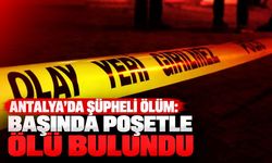 Antalya’da şüpheli ölüm: Başında poşetle odasında ölü bulundu
