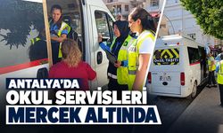 Antalya’da okul servisleri mercek altına alındı