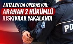 Antalya’da operasyon: Aranan 2 hükümlü kıskıvrak yakalandı