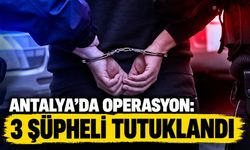 Antalya’da operasyon: 3 şüpheli tutuklandı