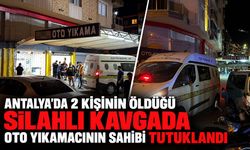 Antalya'da 2 kişinin öldüğü silahlı kavgada oto yıkamacının sahibi tutuklandı