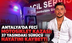 Antalya’da feci motosiklet kazası: 37 yaşındaki sürücü hayatını kaybetti