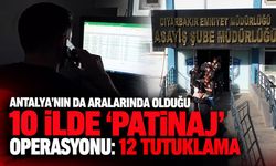 Antalya’nın da aralarında olduğu 10 ilde ‘Patinaj’ operasyonu: 12 tutuklama
