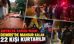 Antalya kabusu yaşadı: Demre’de mahsur kalan 22 kişi kurtarıldı