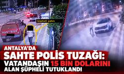 Antalya’da sahte polis tuzağı: Vatandaşın 15 bin dolarını alan şüpheli tutuklandı