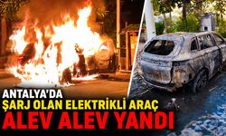 Antalya’da şarj olan elektrikli araç alev alev yandı