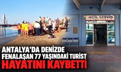 Antalya’da denizde fenalaşan 77 yaşındaki turist hayatını kaybetti