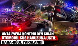Antalya’da kontrolden çıkan otomobil süs havuzuna uçtu: Baba-oğul yaralandı