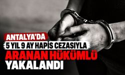 Antalya'da hakkında 5 yıl 9 ay hapis cezasıyla aranan hükümlü yakalandı