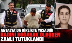 Antalya’da birlikte yaşadığı kadını boğarak öldüren zanlı tutuklandı