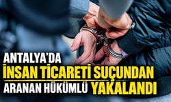 Antalya’da insan ticareti suçundan aranan hükümlü yakalandı