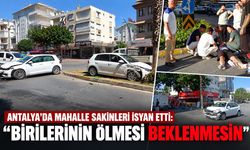 Antalya'da mahalle sakinleri isyan etti: "Birilerinin ölmesi beklenmesin"