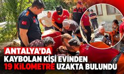 Antalya’da kaybolan kişi evinden 19 kilometre uzakta bulundu