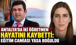 Antalya’da iki öğretmen hayatını kaybetti: Eğitim camiası yasa boğuldu