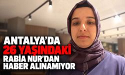 Antalya’da 26 yaşındaki Rabia Nur'dan haber alınamıyor