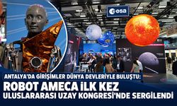 Antalya’da girişimler dünya devleriyle buluştu: Robot AMECA ilk kez Uluslararası Uzay Kongresi'nde sergilendi