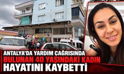 Antalya’da yardım çağrısında bulunan 40 yaşındaki kadın hayatını kaybetti