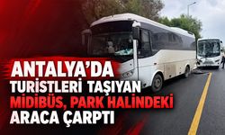 Antalya'da turistleri taşıyan midibüs, park halindeki araca çarptı