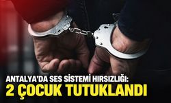 Antalya’da ses sistemi hırsızlığı: 2 çocuk tutuklandı