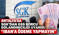 Antalya’da SGK’dan GSS borcu dolandırıcılığı uyarısı: "IBAN’a ödeme yapmayın"
