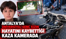 Antalya'da üniversiteli genç kızın hayatını kaybettiği kaza anı kamerada