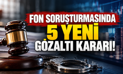 Fon soruşturmasında 5 yeni gözaltı kararı!