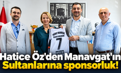 Hatice Öz'den Manavgat'ın Sultanlarına sponsorluk!