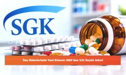 İlaç Giderlerinde Yeni Dönem: SGK’dan 131 İlaçlık Adım!