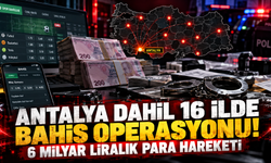 Antalya dahil 16 ilde bahis operasyonu! 6 milyar liralık para hareketi
