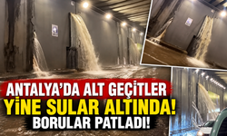 Antalya'da alt geçitler yine sular altında! Borular patladı!