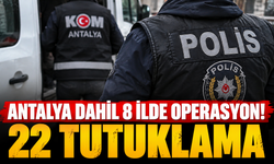 Antalya dahil 8 ilde operasyon! 22 tutuklama