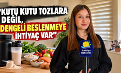 "Kutu kutu tozlara değil, dengeli beslenmeye ihtiyaç var"